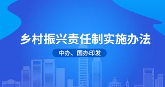 中办、国办印发《乡村振兴责任制实施办法》 推进乡村振兴落地见效